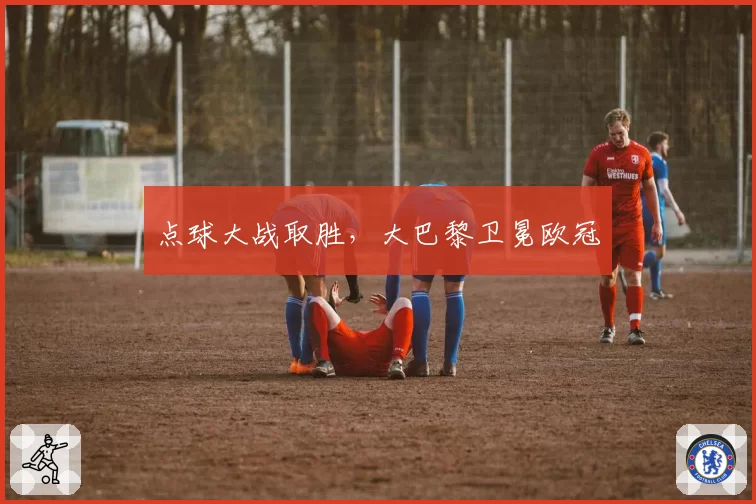 点球大战取胜，大巴黎卫冕欧冠