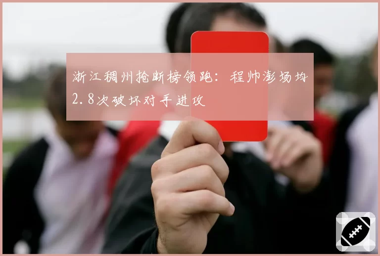 浙江稠州抢断榜领跑：程帅澎场均2.8次破坏对手进攻