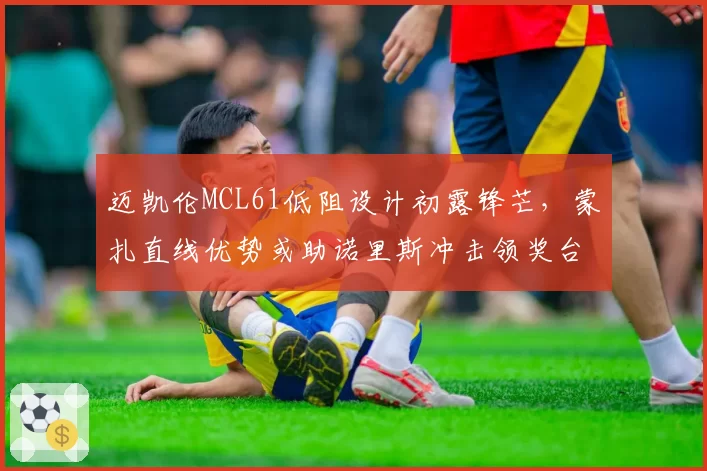 迈凯伦MCL61低阻设计初露锋芒，蒙扎直线优势或助诺里斯冲击领奖台