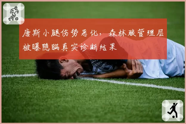 唐斯小腿伤势恶化，森林狼管理层被曝隐瞒真实诊断结果